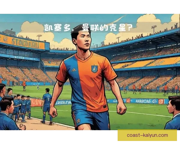 凯塞多中场能力持续提升，备受期待的表现令球迷瞩目